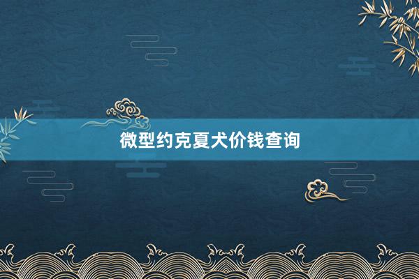 微型约克夏犬价钱查询